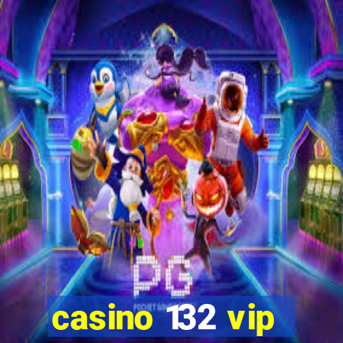 casino 132 vip